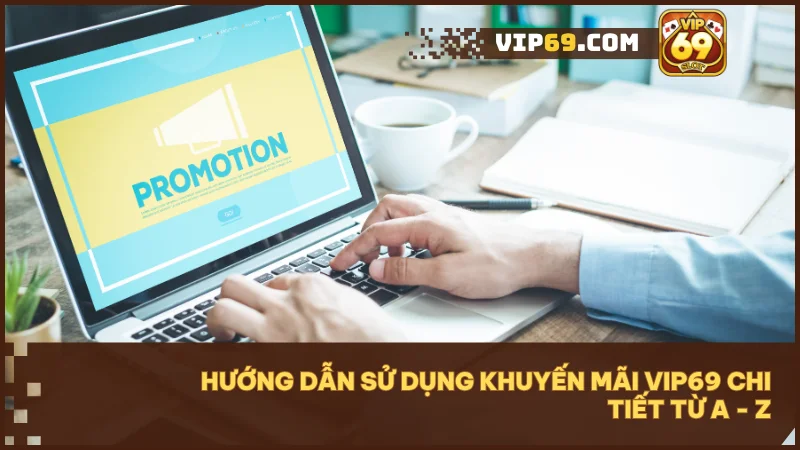 Chi tiết hướng dẫn sử dụng khuyến mãi hiệu quả và đúng chuẩn.