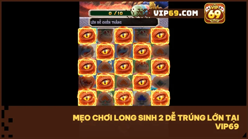 Bỏ túi chiến thuật thông minh giúp bạn tối ưu phần thưởng khi chơi Long Sinh 2