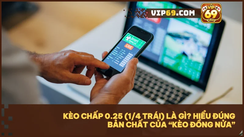 Kèo chấp 0.25 (1/4 trái) là kèo đồng nửa, giúp cân bằng rủi ro trong trận đấu cân sức